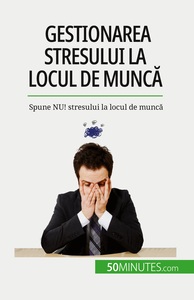 GESTIONAREA STRESULUI LA LOCUL DE MUNCA - SPUNE NU! STRESULUI LA LOCUL DE MUNCA