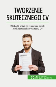 TWORZENIE SKUTECZNEGO CV - ZDOBADZ KAZDEGO REKRUTERA DZIEKI IDEALNIE SFORMATOWANEMU CV