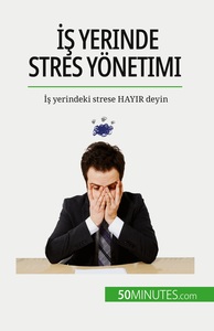 IS YERINDE STRES YONETIMI - IS YERINDEKI STRESE HAYIR DEYIN
