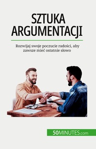 SZTUKA ARGUMENTACJI - ROZWIJAJ SWOJE POCZUCIE RADOSCI, ABY ZAWSZE MIEC OSTATNIE SOWO
