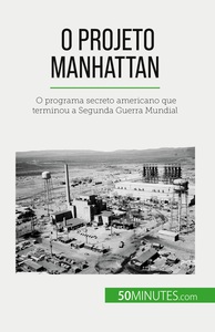 O PROJETO MANHATTAN - O PROGRAMA SECRETO AMERICANO QUE TERMINOU A SEGUNDA GUERRA MUNDIAL