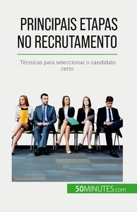 PRINCIPAIS ETAPAS NO RECRUTAMENTO - TECNICAS PARA SELECCIONAR O CANDIDATO CERTO
