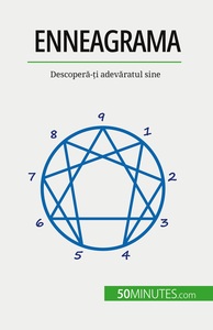 ENNEAGRAMA - DESCOPERA-TI ADEVARATUL SINE