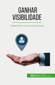 GANHAR VISIBILIDADE - DESENVOLVER A SUA MARCA PESSOAL