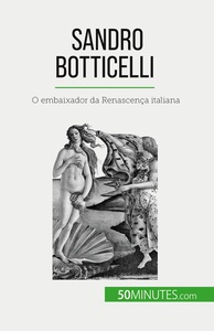 SANDRO BOTTICELLI - O EMBAIXADOR DA RENASCENCA ITALIANA