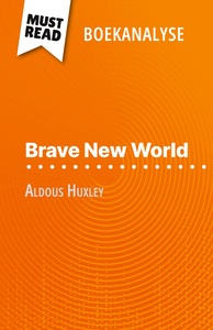 BRAVE NEW WORLD VAN ALDOUS HUXLEY (BOEKANALYSE) - VOLLEDIGE ANALYSE EN GEDETAILLEERDE SAMENVATTING V