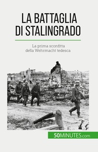 LA BATTAGLIA DI STALINGRADO - LA PRIMA SCONFITTA DELLA WEHRMACHT TEDESCA
