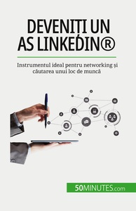 DEVENITI UN AS LINKEDIN  - INSTRUMENTUL IDEAL PENTRU NETWORKING SI CAUTAREA UNUI LOC DE MUNCA
