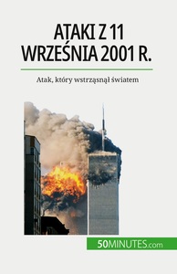 ATAKI Z 11 WRZESNIA 2001 R. - ATAK, KTORY WSTRZASNA SWIATEM