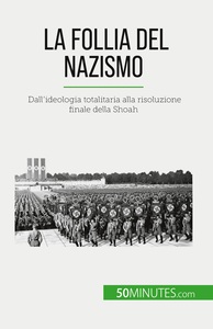 LA FOLLIA DEL NAZISMO - DALL'IDEOLOGIA TOTALITARIA ALLA RISOLUZIONE FINALE DELLA SHOAH