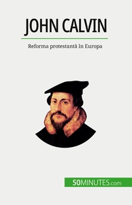 JOHN CALVIN - REFORMA PROTESTANTA IN EUROPA
