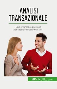 ANALISI TRANSAZIONALE - UNO STRUMENTO PREZIOSO PER CAPIRE SE STESSI E GLI ALTRI