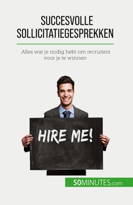 SUCCESVOLLE SOLLICITATIEGESPREKKEN - ALLES WAT JE NODIG HEBT OM RECRUITERS VOOR JE TE WINNEN