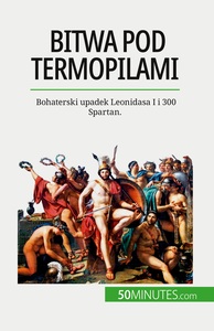 BITWA POD TERMOPILAMI - BOHATERSKI UPADEK LEONIDASA I I 300 SPARTAN.