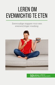 LEREN OM EVENWICHTIG TE ETEN - EENVOUDIGE STAPPEN VOOR EEN EVENWICHTIGER VOEDING