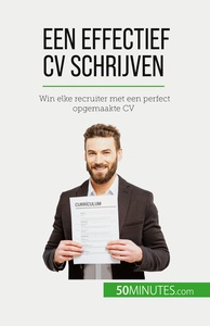 EEN EFFECTIEF CV SCHRIJVEN - WIN ELKE RECRUITER MET EEN PERFECT OPGEMAAKTE CV