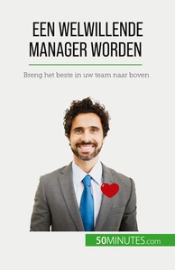EEN WELWILLENDE MANAGER WORDEN - BRENG HET BESTE IN UW TEAM NAAR BOVEN