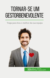 TORNAR-SE UM GESTOR BENEVOLENTE - TRAGA PARA FORA O MELHOR DA SUA EQUIPA