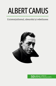 ALBERT CAMUS - EXISTENTIALISMUL, ABSURDUL SI REBELIUNEA