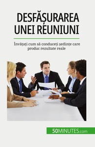 DESFASURAREA UNEI REUNIUNI - INVATATI CUM SA CONDUCETI SEDINTE CARE PRODUC REZULTATE REALE