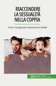 RIACCENDERE LA SESSUALITA NELLA COPPIA - TUTTI I CONSIGLI PER AUMENTARE LA LIBIDO