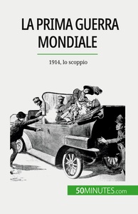 LA PRIMA GUERRA MONDIALE (VOLUME 1) - 1914, LO SCOPPIO