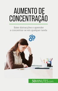 AUMENTO DE CONCENTRACAO - BATER DISTRACCOES E APRENDER A CONCENTRAR-SE EM QUALQUER TAREFA