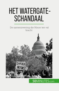 HET WATERGATE-SCHANDAAL - DE SAMENZWERING DIE NIXON TEN VAL BRACHT