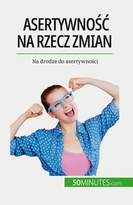 ASERTYWNOSC NA RZECZ ZMIAN - NA DRODZE DO ASERTYWNOSCI