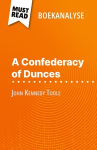 A CONFEDERACY OF DUNCES VAN JOHN KENNEDY TOOLE (BOEKANALYSE) - VOLLEDIGE ANALYSE EN GEDETAILLEERDE S
