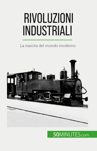 RIVOLUZIONI INDUSTRIALI - LA NASCITA DEL MONDO MODERNO