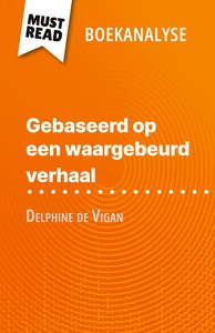 GEBASEERD OP EEN WAARGEBEURD VERHAAL VAN DELPHINE DE VIGAN (BOEKANALYSE) - VOLLEDIGE ANALYSE EN GEDE
