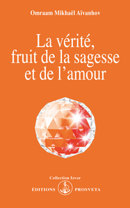 LA VERITE, FRUIT DE LA SAGESSE ET DE L'AMOUR