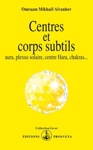 CENTRES ET CORPS SUBTILS : AURA, PLEXUS SOLAIRE, CENTRE HARA, CHAKRAS...