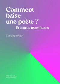 COMMENT BAISE UNE POETE ? - ET AUTRES MANIFESTES