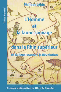 L'Homme et la faune sauvage dans le Rhin supérieur de la Renaissance à la Révolution