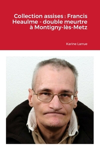 COLLECTION ASSISES : FRANCIS HEAULME - DOUBLE MEURTRE A MONTIGNY-LES-METZ