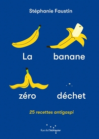 LA BANANE ZERO DECHET - 25 RECETTES ANTI-GASPI