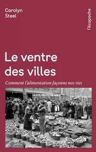 LE VENTRE DES VILLES - COMMENT L ALIMENTATION FACONNE NOS VI