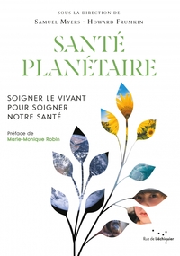 SANTE PLANETAIRE - SOIGNER LE VIVANT POUR SOIGNER NOTRE SANT