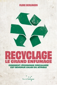 Recyclage : le grand enfumage - Comment l’économie circulair