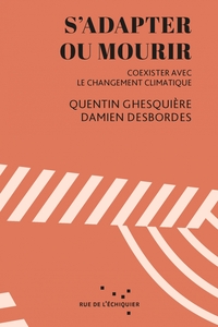 S'ADAPTER OU MOURIR - FAIRE FACE AU RECHAUFFEMENT CLIMATIQUE