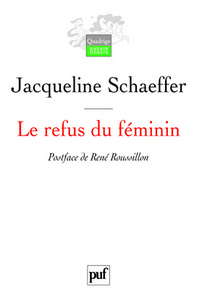 LE REFUS DU FEMININ - LA SPHINGE ET SON AME EN PEINE. POSTFACE DE RENE ROUSSILLON