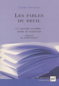 LES FABLES DU DEUIL - LA GRANDE GUERRE : MORT ET ECRITURE