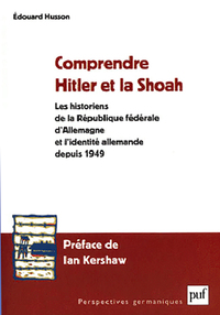 COMPRENDRE HITLER ET LA SHOAH - LES HISTORIENS DE LA REPUBLIQUE FEDERALE D'ALLEMAGNE ET L'IDENTITE A