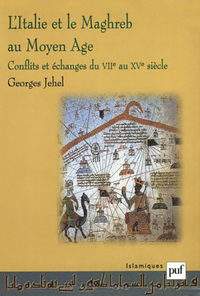 L'ITALIE ET LE MAGHREB AU MOYEN AGE - CONFLITS ET ECHANGES DU VIIE AU XVE SIECLE