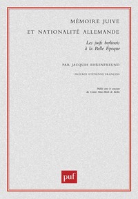 MEMOIRE JUIVE ET NATIONALITE ALLEMANDE - LES JUIFS BERLINOIS A LA BELLE EPOQUE