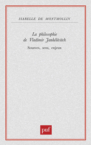LA PHILOSOPHIE DE VLADIMIR JANKELEVITCH - SOURCES, SENS, ENJEUX