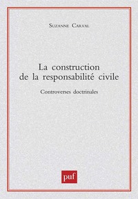 LA CONSTRUCTION DE LA RESPONSABILITE CIVILE - CONTROVERSES DOCTRINALES