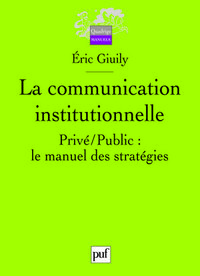 La communication institutionnelle. Privé/public : le manuel des stratégies